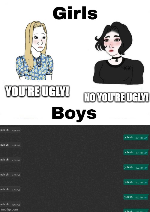 real | YOU'RE UGLY! NO YOU'RE UGLY! | image tagged in girls vs boys,memes,meme,funny,fight,average | made w/ Imgflip meme maker