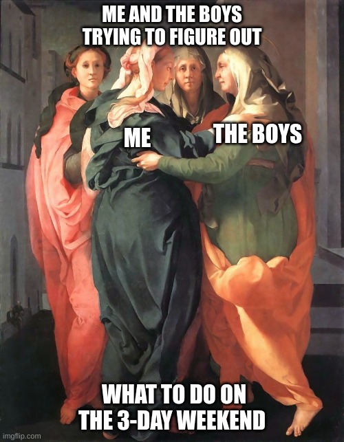 ME AND THE BOYS TRYING TO FIGURE OUT; THE BOYS; ME; WHAT TO DO ON THE 3-DAY WEEKEND | made w/ Imgflip meme maker