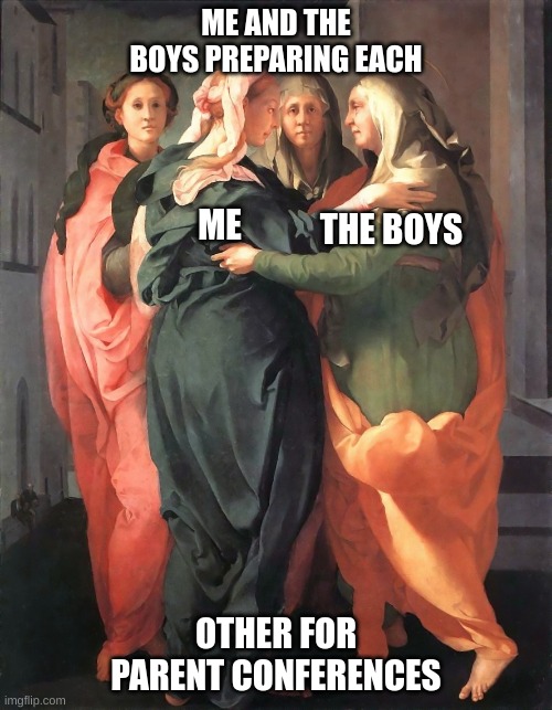 Parent Conferences | ME AND THE BOYS PREPARING EACH; ME; THE BOYS; OTHER FOR PARENT CONFERENCES | made w/ Imgflip meme maker