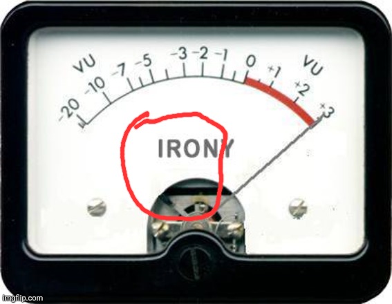 Irony Meter | image tagged in irony meter | made w/ Imgflip meme maker
