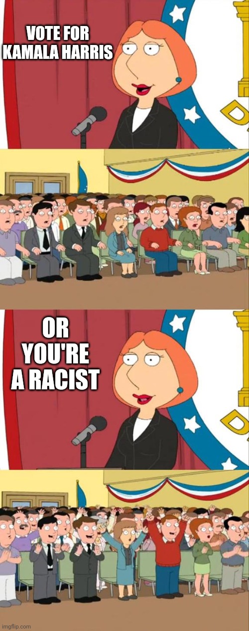 Lois Griffin Family Guy | VOTE FOR KAMALA HARRIS; OR YOU'RE A RACIST | image tagged in lois griffin family guy | made w/ Imgflip meme maker