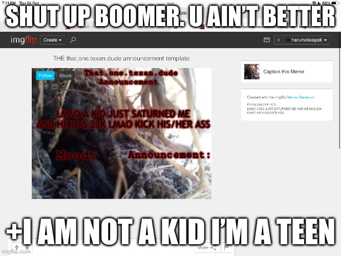 Shut up | SHUT UP BOOMER. U AIN’T BETTER; +I AM NOT A KID I’M A TEEN | image tagged in shut up | made w/ Imgflip meme maker