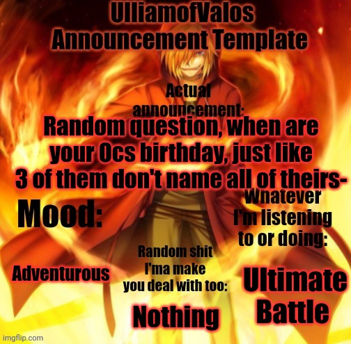 UlliamofValos Announcement Template | Random question, when are your Ocs birthday, just like 3 of them don't name all of theirs-; Adventurous; Ultimate Battle; Nothing | image tagged in ulliamofvalos announcement template | made w/ Imgflip meme maker