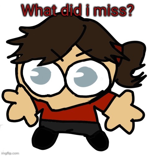 Goober Dea | What did i miss? | image tagged in goober dea | made w/ Imgflip meme maker