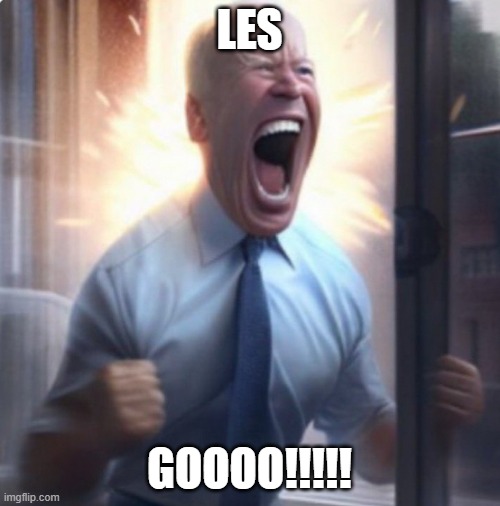 Biden Lets Go | LES GOOOO!!!!! | image tagged in biden lets go | made w/ Imgflip meme maker