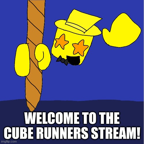 WELCOME TO THE CUBE RUNNERS STREAM! | made w/ Imgflip meme maker