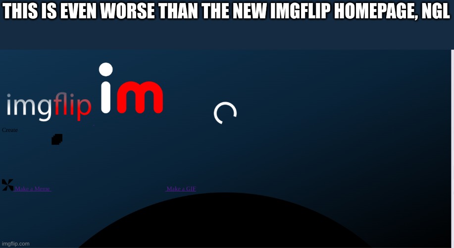 THIS IS EVEN WORSE THAN THE NEW IMGFLIP HOMEPAGE, NGL | made w/ Imgflip meme maker