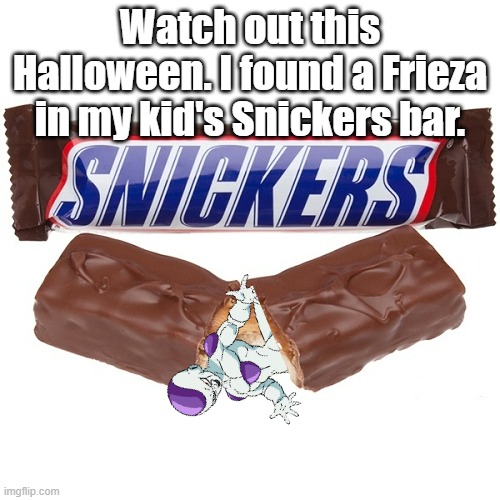 You're not you when you're the self-proclaimed Lord of the Universe | Watch out this Halloween. I found a Frieza in my kid's Snickers bar. | image tagged in snickers bar | made w/ Imgflip meme maker