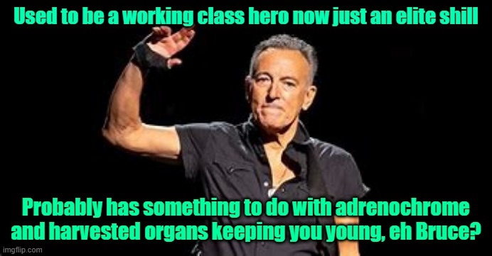 "Santa Claus is coming to Town" makes me want to dig my eardrums out to make it stop | Used to be a working class hero now just an elite shill; Probably has something to do with adrenochrome and harvested organs keeping you young, eh Bruce? | image tagged in trump,maga,kamala harris,bruce springsteen,adrenochrome | made w/ Imgflip meme maker