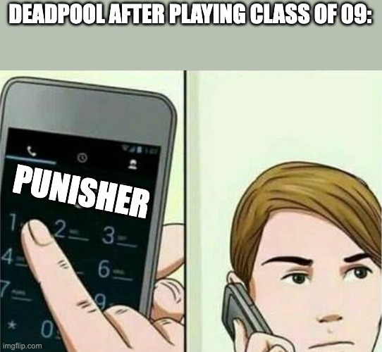 Calling 911 | DEADPOOL AFTER PLAYING CLASS OF 09:; PUNISHER | image tagged in calling 911,punisher,deadpool,visual novel | made w/ Imgflip meme maker