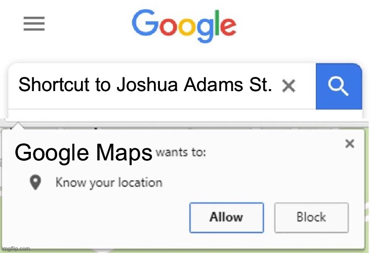 Joshua Adams Street name | Shortcut to Joshua Adams St. Google Maps | image tagged in wants to know your location | made w/ Imgflip meme maker