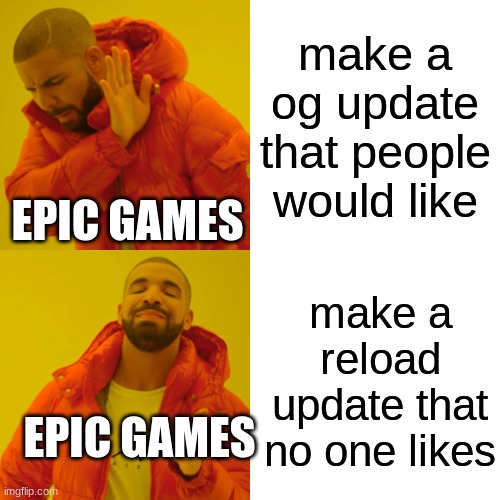 epic | make a og update that people would like; EPIC GAMES; make a reload update that no one likes; EPIC GAMES | image tagged in memes,drake hotline bling | made w/ Imgflip meme maker