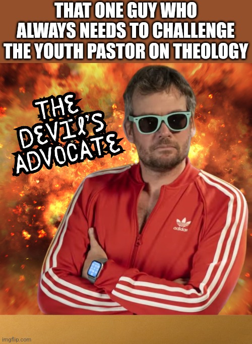 That one guy | THAT ONE GUY WHO ALWAYS NEEDS TO CHALLENGE THE YOUTH PASTOR ON THEOLOGY | image tagged in the devil's advocate,dank,christian,memes,r/dankchristianmemes,youth pastor | made w/ Imgflip meme maker