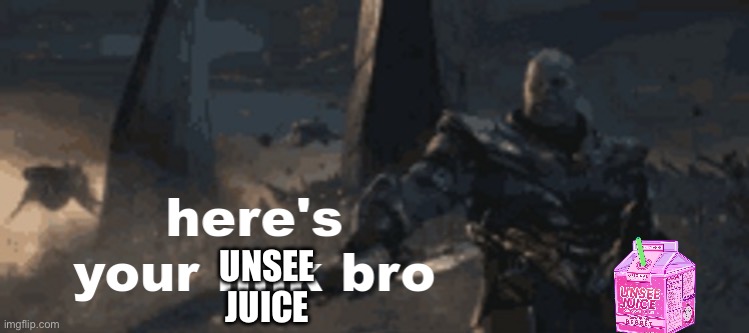 here's your link bro | UNSEE JUICE | image tagged in here's your link bro | made w/ Imgflip meme maker