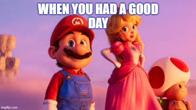 Mario | WHEN YOU HAD A GOOD
DAY | image tagged in good days | made w/ Imgflip meme maker