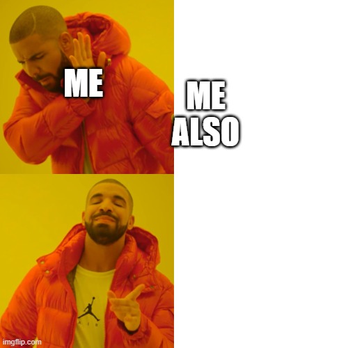 Drake Hotline Bling | ME; ME ALSO | image tagged in memes,drake hotline bling | made w/ Imgflip meme maker