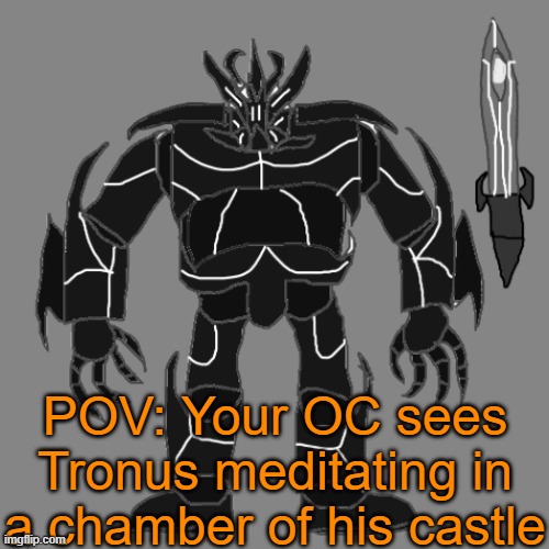 RP with Tronus | POV: Your OC sees Tronus meditating in a chamber of his castle | image tagged in tronus | made w/ Imgflip meme maker