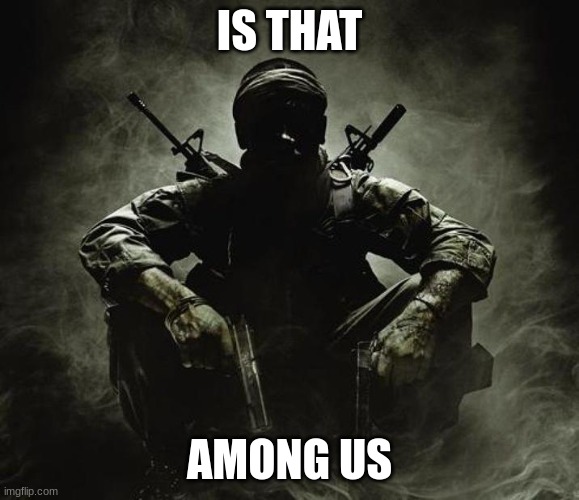 Is that [X]? | Black Ops | IS THAT AMONG US | image tagged in is that x black ops | made w/ Imgflip meme maker