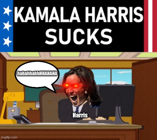 It's true tho. Trump better win. | hahahhahhHHAHAHA; Harris | image tagged in memes,aaaaand its gone | made w/ Imgflip meme maker