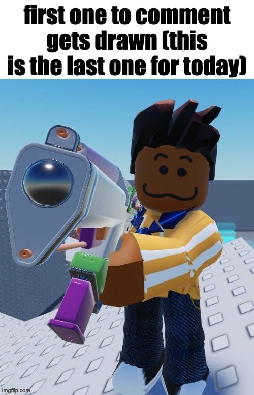delete this blank | first one to comment gets drawn (this is the last one for today) | image tagged in delete this blank | made w/ Imgflip meme maker