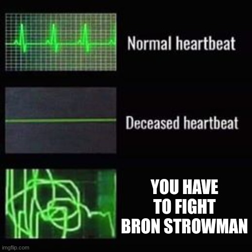 heartbeat rate | YOU HAVE TO FIGHT BRON STROWMAN | image tagged in heartbeat rate | made w/ Imgflip meme maker