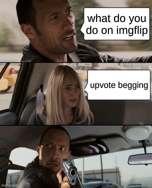 new Image Title | what do you do on imgflip; upvote begging | image tagged in memes,the rock driving,meme,aub,u,qwerty | made w/ Imgflip meme maker