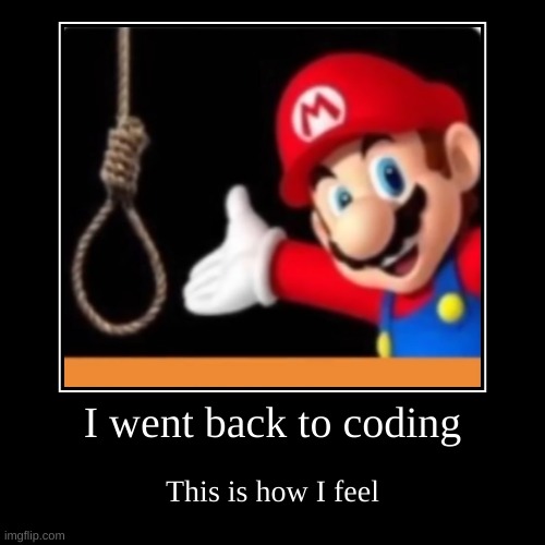 CODE | I went back to coding | This is how I feel | image tagged in funny,demotivationals | made w/ Imgflip demotivational maker