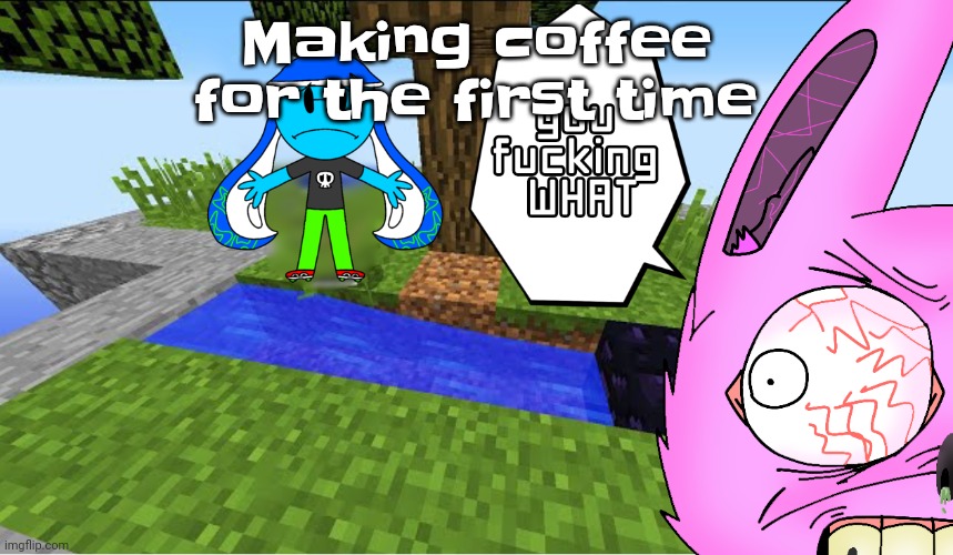 Yuh | Making coffee for the first time | image tagged in top 10 minecraft fails | made w/ Imgflip meme maker