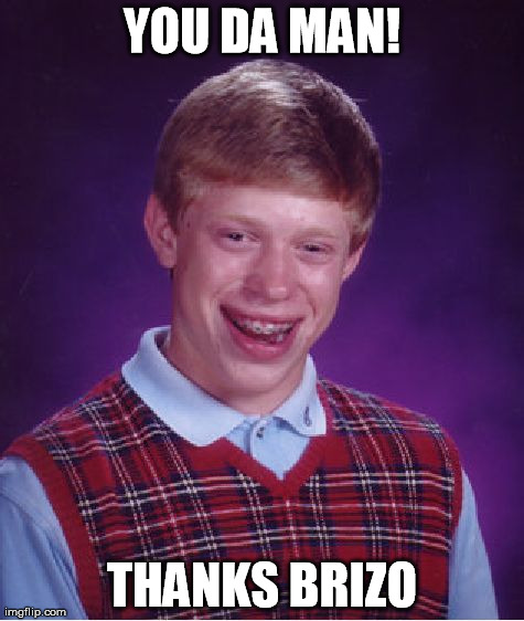 Bad Luck Brian | YOU DA MAN! THANKS BRIZO | image tagged in memes,bad luck brian | made w/ Imgflip meme maker
