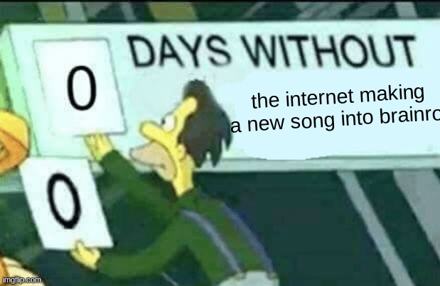 0 days without (Lenny, Simpsons) | the internet making a new song into brainrot | image tagged in 0 days without lenny simpsons | made w/ Imgflip meme maker