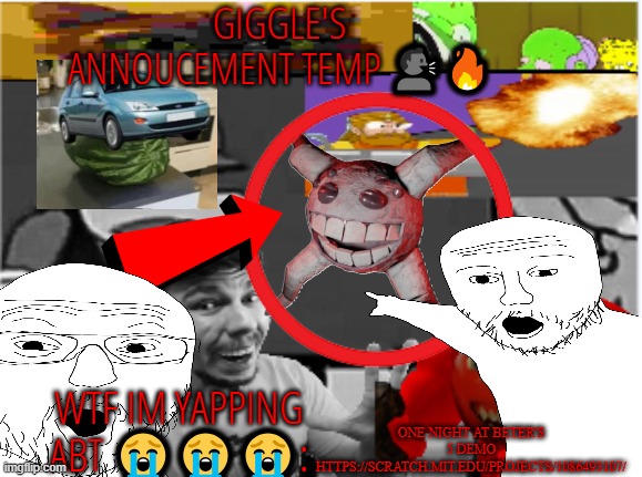 giggle's annoucement temp! | ONE NIGHT AT BETER'S 5 DEMO HTTPS://SCRATCH.MIT.EDU/PROJECTS/1086493107/ | image tagged in giggle's annoucement temp | made w/ Imgflip meme maker