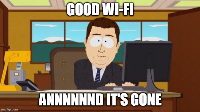 Aaaaand Its Gone Meme | GOOD WI-FI; ANNNNNND IT'S GONE | image tagged in memes,aaaaand its gone | made w/ Imgflip meme maker