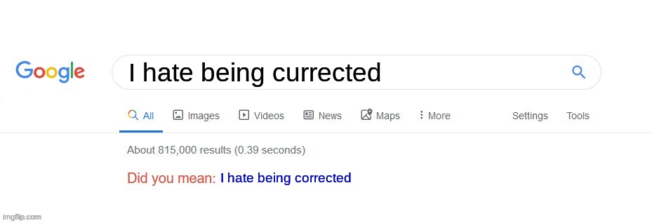 Oh my gosh google just get me some therapy | I hate being currected; I hate being corrected | image tagged in did you mean,oh my goodness,therapy | made w/ Imgflip meme maker