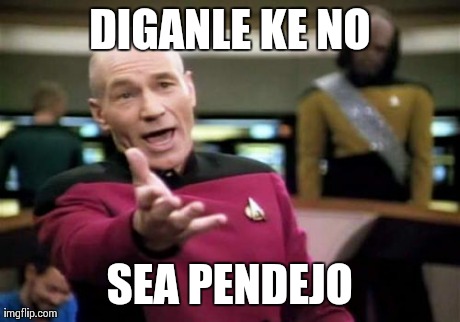 Picard Wtf | DIGANLE KE NO SEA PENDEJO | image tagged in memes,picard wtf | made w/ Imgflip meme maker