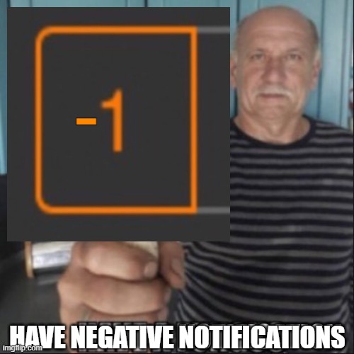 Have negative notifications | -; HAVE NEGATIVE NOTIFICATIONS | image tagged in have a notification | made w/ Imgflip meme maker