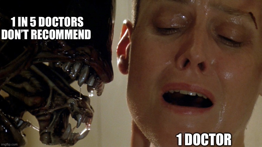 ripley-aliens | 1 IN 5 DOCTORS DON’T RECOMMEND; 1 DOCTOR | image tagged in ripley-aliens | made w/ Imgflip meme maker