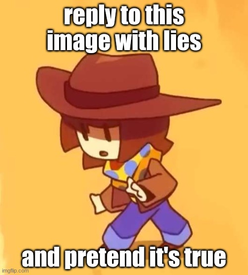 lie | reply to this image with lies; and pretend it's true | image tagged in sneak | made w/ Imgflip meme maker