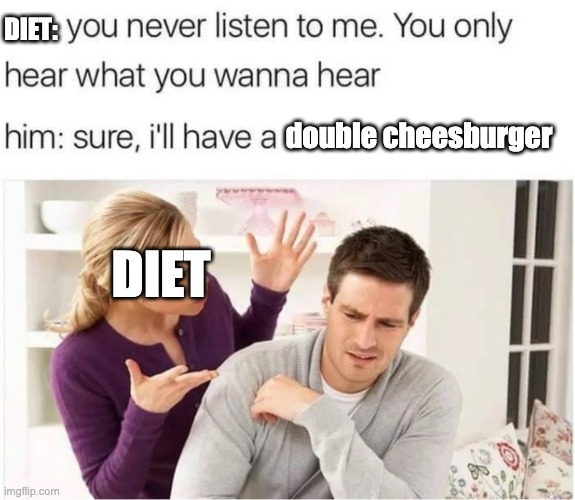 Wife shouting at husband | DIET:; double cheesburger; DIET | image tagged in wife shouting at husband | made w/ Imgflip meme maker