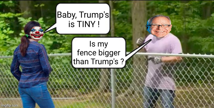 Kamala/Walz For Huge Walls ! | Baby, Trump's
 is TINY ! Is my fence bigger than Trump's ? | image tagged in building a fence,political meme,politics,funny memes,funny,kamala harris | made w/ Imgflip meme maker