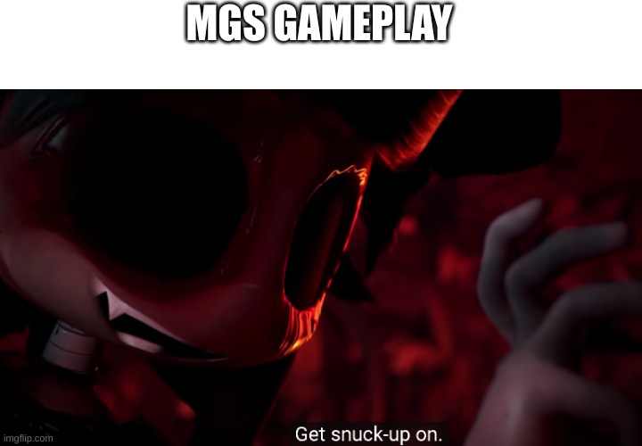 Get snuck up on | MGS GAMEPLAY | image tagged in get snuck up on | made w/ Imgflip meme maker