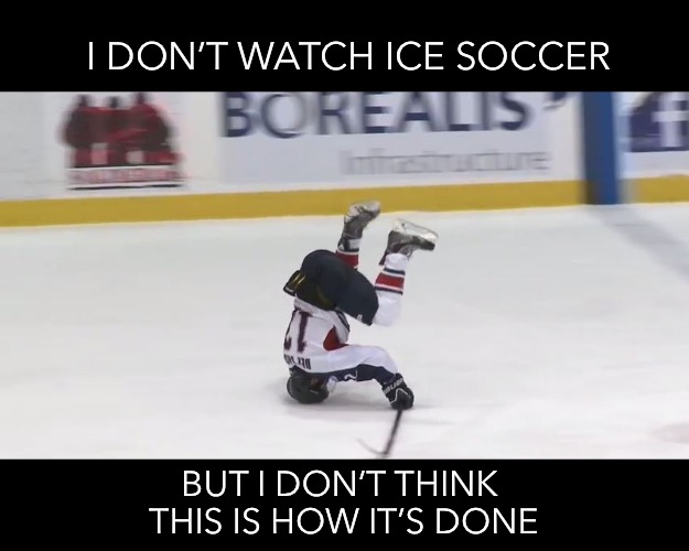 Ice Soccer | I DON’T WATCH ICE SOCCER; BUT I DON’T THINK 
THIS IS HOW IT’S DONE | image tagged in hockey fail | made w/ Imgflip meme maker