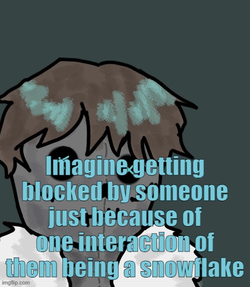 OsDe plush (thanks Disco) | Imagine getting blocked by someone just because of one interaction of them being a snowflake | image tagged in osde plush thanks disco | made w/ Imgflip meme maker