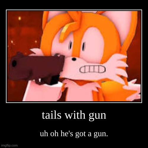 ruh roh | tails with gun | uh oh he's got a gun. | image tagged in funny,demotivationals | made w/ Imgflip demotivational maker