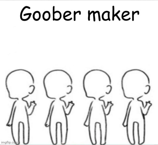 Goober maker template | image tagged in goober maker | made w/ Imgflip meme maker