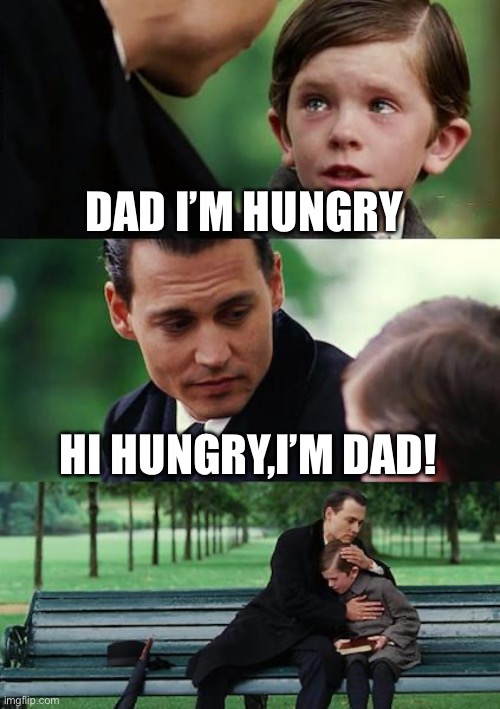 What the hell?? | DAD I’M HUNGRY; HI HUNGRY,I’M DAD! | image tagged in memes,finding neverland | made w/ Imgflip meme maker