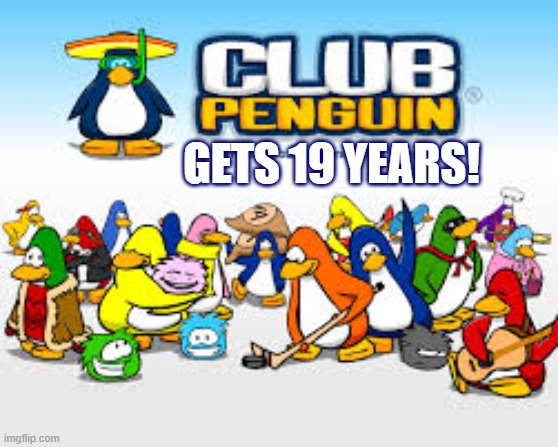 Since 19 Years, the online chat become a great game... That Disney could buy and then in 2017 shut it down. | GETS 19 YEARS! | image tagged in funny,anniversary,club penguin | made w/ Imgflip meme maker