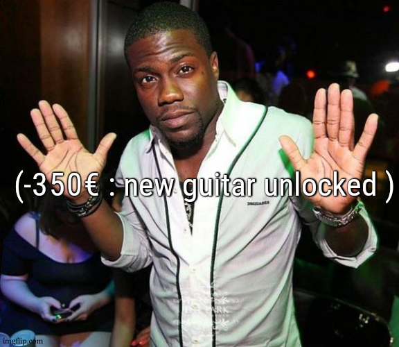 yes gaytlemens , i knew i wont go back home without this piece of art | (-350€ : new guitar unlocked ) | image tagged in kevin hart hands up | made w/ Imgflip meme maker