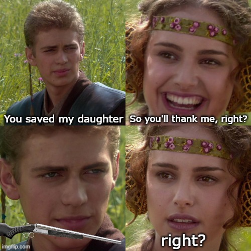 Frankenstein | You saved my daughter; So you'll thank me, right? right? | image tagged in anakin padme 4 panel | made w/ Imgflip meme maker