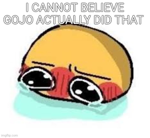 amb shamb bbbmba | I CANNOT BELIEVE GOJO ACTUALLY DID THAT | image tagged in amb shamb bbbmba | made w/ Imgflip meme maker