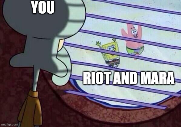 Squidward window | YOU; RIOT AND MARA | image tagged in squidward window | made w/ Imgflip meme maker